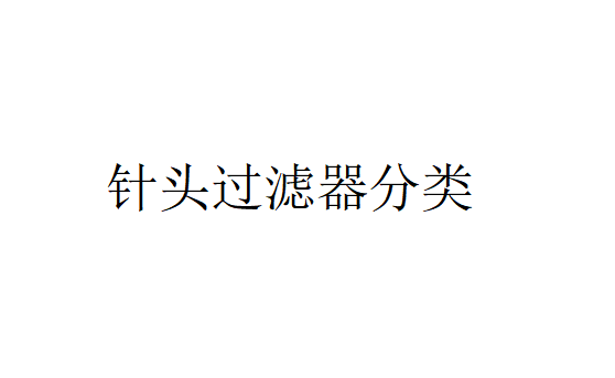 針頭過(guò)濾器簡(jiǎn)單介紹（針頭過(guò)濾器分類）